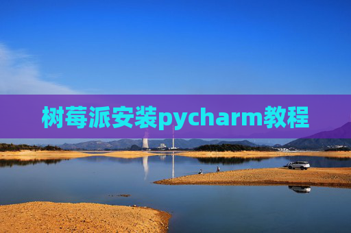 树莓派安装pycharm教程